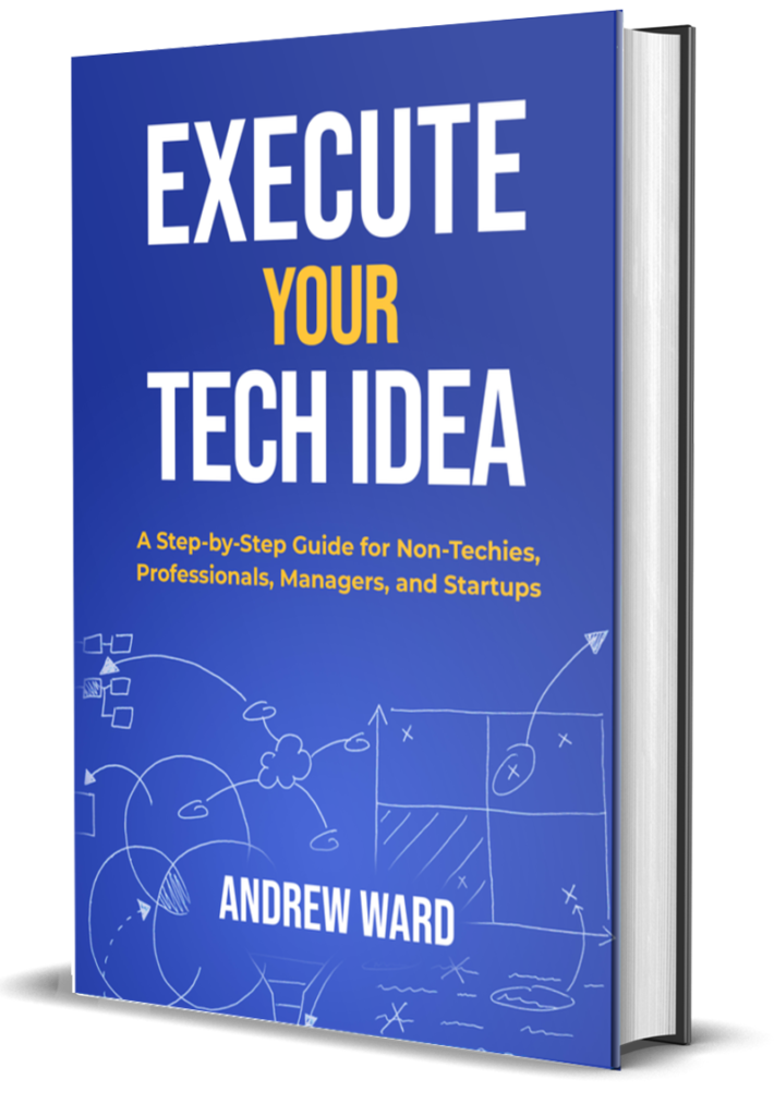 Execute Your Tech Idea book - A Step by Step Guide for Non-Techies, Professionals, Managers, and Startups